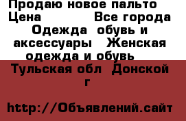 Продаю новое пальто  › Цена ­ 2 300 - Все города Одежда, обувь и аксессуары » Женская одежда и обувь   . Тульская обл.,Донской г.